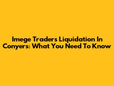 Imege Traders Liquidation In Conyers: What You Need To Know