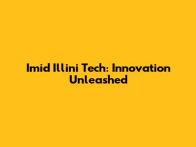 Imid Illini Tech: Innovation Unleashed
