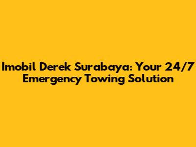 Imobil Derek Surabaya: Your 24/7 Emergency Towing Solution