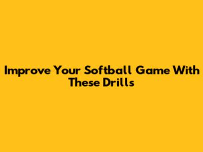 Improve Your Softball Game With These Drills