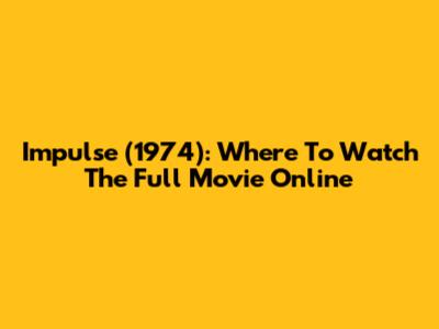 Impulse (1974): Where To Watch The Full Movie Online
