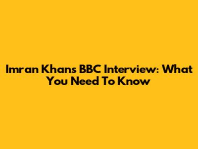 Imran Khan's BBC Interview: What You Need To Know