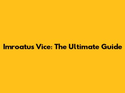 Imroatus Vice: The Ultimate Guide