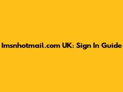 Imsnhotmail.com UK: Sign In Guide