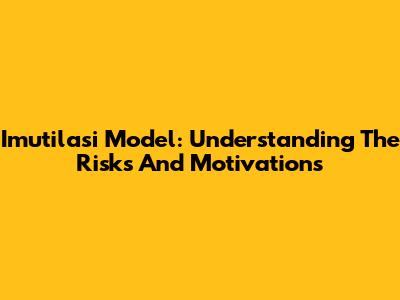 Imutilasi Model: Understanding The Risks And Motivations