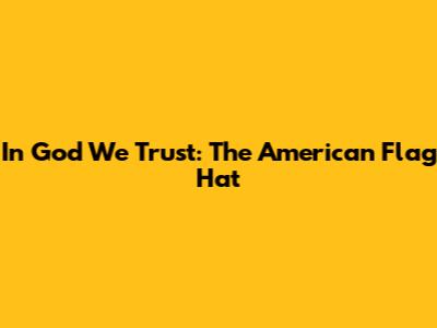 In God We Trust: The American Flag Hat