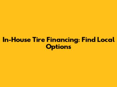 In-House Tire Financing: Find Local Options