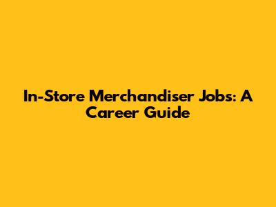 In-Store Merchandiser Jobs: A Career Guide