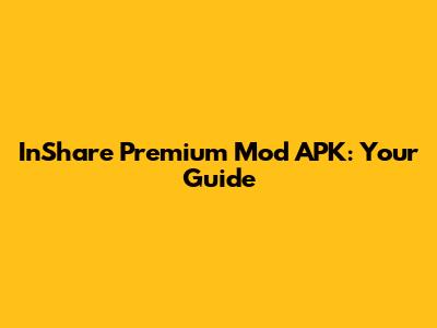 InShare Premium Mod APK: Your Guide