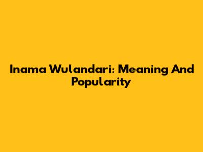 Inama Wulandari: Meaning And Popularity