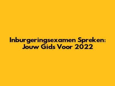 Inburgeringsexamen Spreken: Jouw Gids Voor 2022