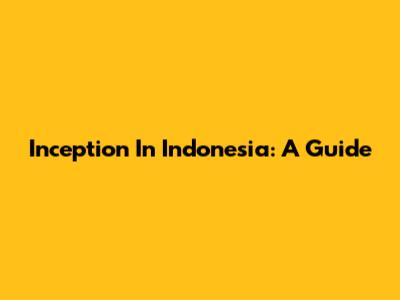 Inception In Indonesia: A Guide