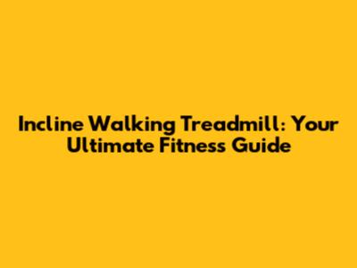 Incline Walking Treadmill: Your Ultimate Fitness Guide