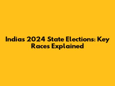 India's 2024 State Elections: Key Races Explained