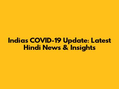 India's COVID-19 Update: Latest Hindi News & Insights