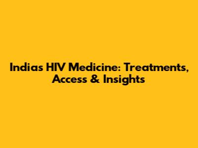 India's HIV Medicine: Treatments, Access & Insights