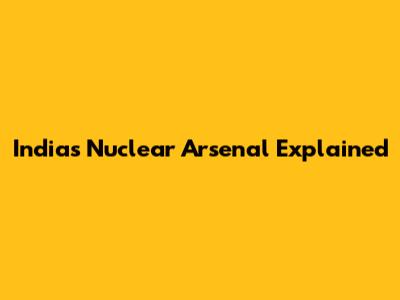India's Nuclear Arsenal Explained