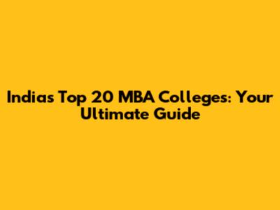 India's Top 20 MBA Colleges: Your Ultimate Guide