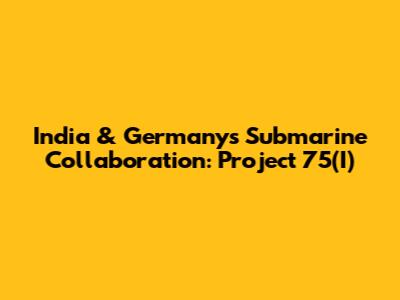India & Germany's Submarine Collaboration: Project 75(I)