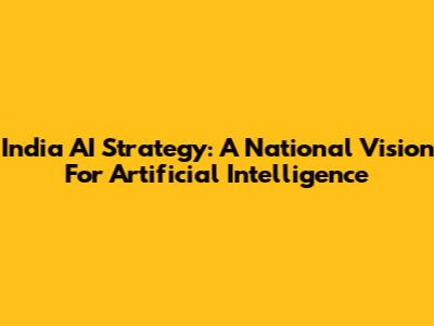 India AI Strategy: A National Vision For Artificial Intelligence