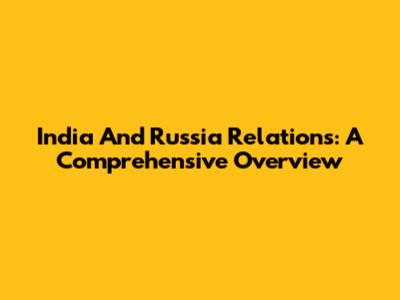 India And Russia Relations: A Comprehensive Overview