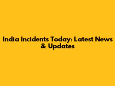 India Incidents Today: Latest News & Updates
