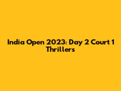 India Open 2023: Day 2 Court 1 Thrillers