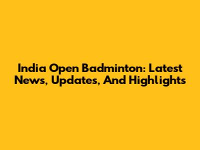 India Open Badminton: Latest News, Updates, And Highlights