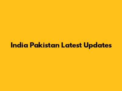 India Pakistan Latest Updates