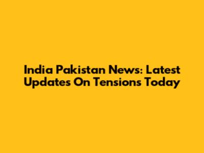 India Pakistan News: Latest Updates On Tensions Today
