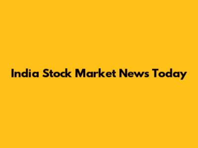 India Stock Market News Today