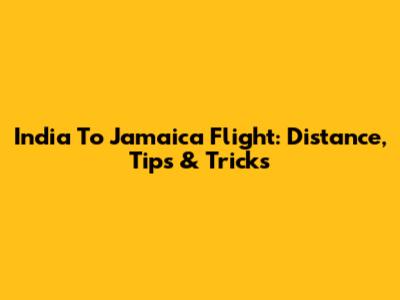 India To Jamaica Flight: Distance, Tips & Tricks