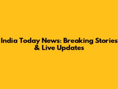 India Today News: Breaking Stories & Live Updates