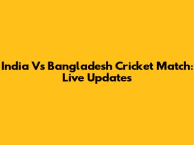 India Vs Bangladesh Cricket Match: Live Updates