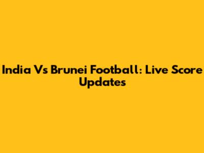 India Vs Brunei Football: Live Score Updates