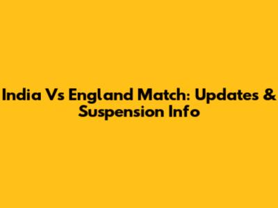 India Vs England Match: Updates & Suspension Info