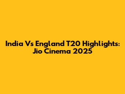 India Vs England T20 Highlights: Jio Cinema 2025