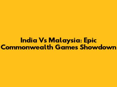 India Vs Malaysia: Epic Commonwealth Games Showdown