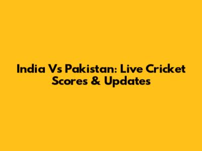 India Vs Pakistan: Live Cricket Scores & Updates