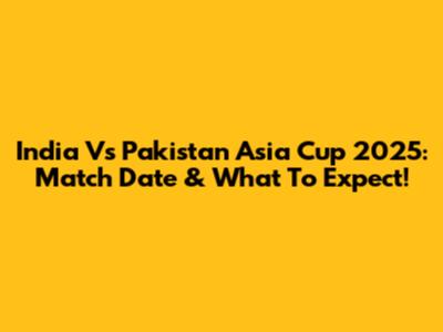 India Vs Pakistan Asia Cup 2025: Match Date & What To Expect!