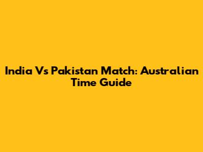India Vs Pakistan Match: Australian Time Guide