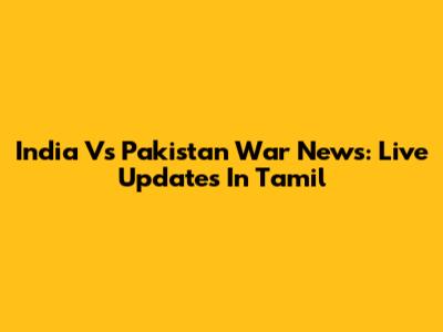 India Vs Pakistan War News: Live Updates In Tamil