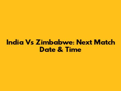 India Vs Zimbabwe: Next Match Date & Time