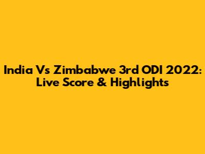 India Vs Zimbabwe 3rd ODI 2022: Live Score & Highlights