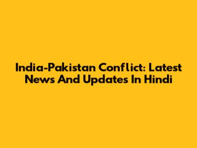 India-Pakistan Conflict: Latest News And Updates In Hindi