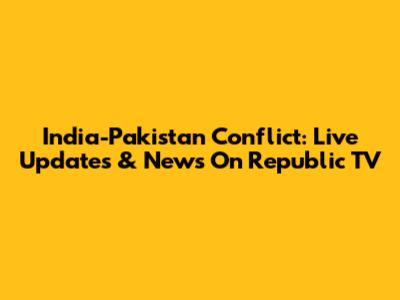 India-Pakistan Conflict: Live Updates & News On Republic TV