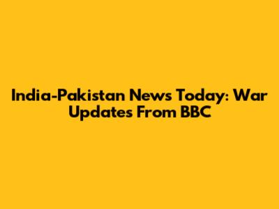 India-Pakistan News Today: War Updates From BBC