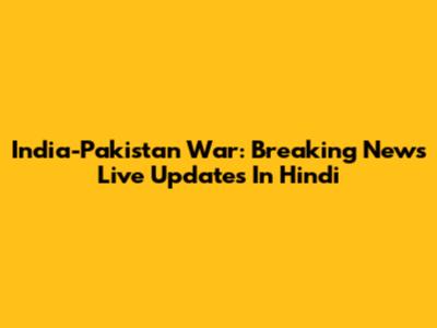 India-Pakistan War: Breaking News Live Updates In Hindi