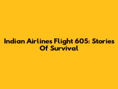 Indian Airlines Flight 605: Stories Of Survival