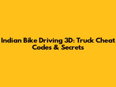 Indian Bike Driving 3D: Truck Cheat Codes & Secrets